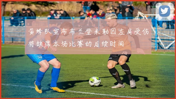 黄蜂队宣布布兰登米勒因左肩受伤将缺席本场比赛的后续时间